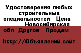 Удостоверения любых строительных специальностей › Цена ­ 4 000 - Новосибирская обл. Другое » Продам   